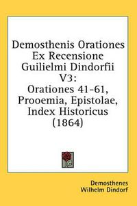 Cover image for Demosthenis Orationes Ex Recensione Guilielmi Dindorfii V3: Orationes 41-61, Prooemia, Epistolae, Index Historicus (1864)