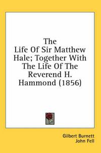 Cover image for The Life of Sir Matthew Hale; Together with the Life of the Reverend H. Hammond (1856)