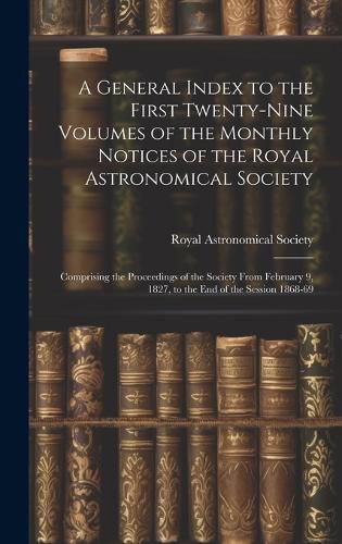 Cover image for A General Index to the First Twenty-Nine Volumes of the Monthly Notices of the Royal Astronomical Society