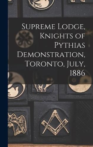 Cover image for Supreme Lodge, Knights of Pythias Demonstration, Toronto, July, 1886 [microform]