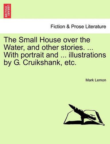 Cover image for The Small House Over the Water, and Other Stories. ... with Portrait and ... Illustrations by G. Cruikshank, Etc.