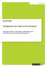 Cover image for Koeniginnen der Lufte in Deutschland: Biografien beruhmter Fliegerinnen, Ballonfahrerinnen, Luftschifferinnen und Fallschirmspringerinnen