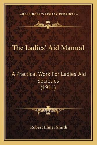 The Ladies' Aid Manual: A Practical Work for Ladies' Aid Societies (1911)