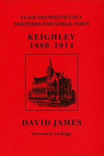 Cover image for Class and Politics in a Northern Industrial Town: Keighley 1880-1914
