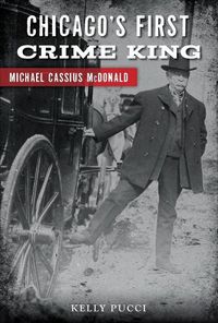 Cover image for Chicago's First Crime King: Michael Cassius Mcdonald