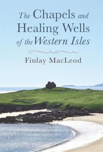 Cover image for The Chapels and Healings Wells of the Western Isles