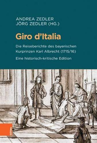 Cover image for Giro d'Italia: Die Reiseberichte des bayerischen Kurprinzen Karl Albrecht (1715/16). Eine historisch-kritische Edition