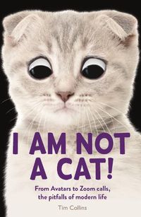 Cover image for I Am Not a Cat!: From Avatars to Zoom Calls, the Pitfalls of Modern Life