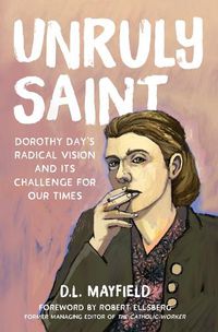 Cover image for Unruly Saint: Dorothy Day's Radical Vision and its Challenge for Our Times