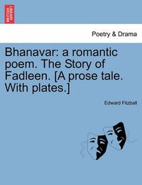 Cover image for Bhanavar: A Romantic Poem. the Story of Fadleen. [a Prose Tale. with Plates.]