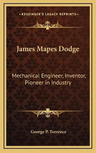 Cover image for James Mapes Dodge: Mechanical Engineer, Inventor, Pioneer in Industry