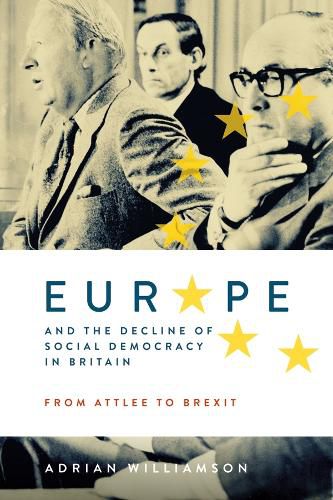 Cover image for Europe and the Decline of Social Democracy in Britain: From Attlee to Brexit