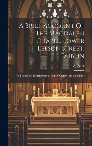 Cover image for A Brief Account Of The Magdalen Chapel, Lower Leeson Street, Dublin