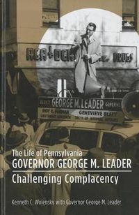 Cover image for The Life of Pennsylvania Governor George M. Leader: Challenging Complacency