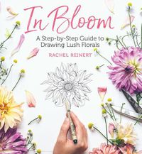 Cover image for In Bloom: A Step-by-Step Guide to Drawing Lush Florals