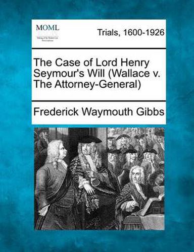 Cover image for The Case of Lord Henry Seymour's Will (Wallace V. the Attorney-General)