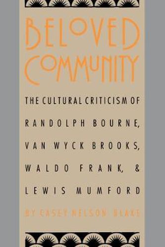 Beloved Community: The Cultural Criticism of Randolph Bourne, Van Wyck Brooks, Waldo Frank, and Lewis Mumford