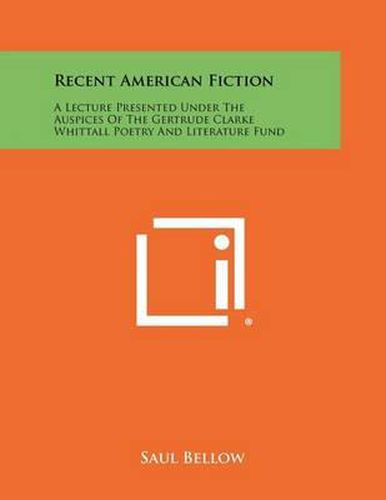 Recent American Fiction: A Lecture Presented Under the Auspices of the Gertrude Clarke Whittall Poetry and Literature Fund