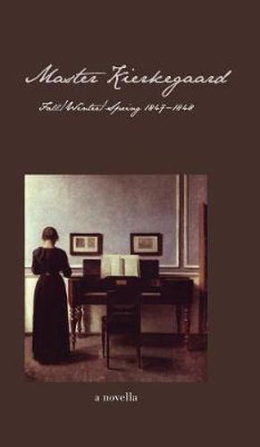 Master Kierkegaard: Fall / Winter / Spring 1847-1848: A Novella