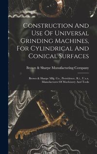 Cover image for Construction And Use Of Universal Grinding Machines, For Cylindrical And Conical Surfaces