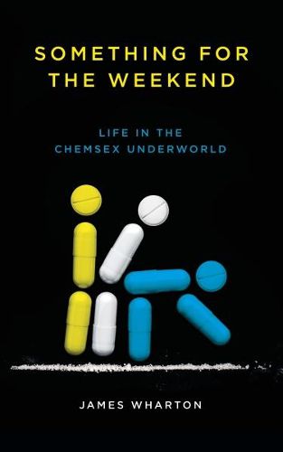 Cover image for Something for the Weekend: Life in the Chemsex Underworld