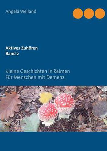 Cover image for Aktives Zuhoeren Band 2: Kleine Geschichten in Reimen fur Menschen mit Demenz