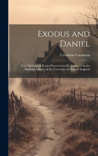 Cover image for Exodus and Daniel; two Old English Poems Preserved in Ms. Junius 11 in the Bodleian Library of the University of Oxford, England