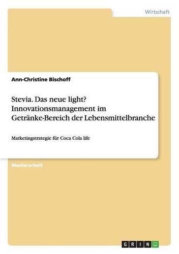 Cover image for Stevia. Das neue light? Innovationsmanagement im Getranke-Bereich der Lebensmittelbranche: Marketingstrategie fur Coca Cola life