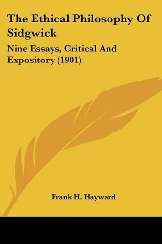 The Ethical Philosophy of Sidgwick: Nine Essays, Critical and Expository (1901)