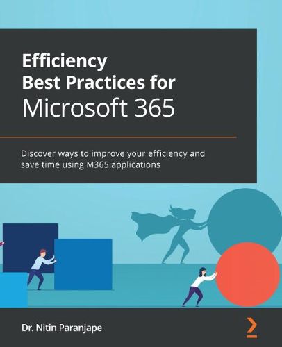 Cover image for Efficiency Best Practices for Microsoft 365: Discover ways to improve your efficiency and save time using M365 applications