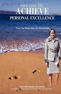 Cover image for Own your life Achieve personal excellence: Be actively involved in directing events in your life. Know what you can really do and go on and do it well. Own your life by ensuring that you achieve your personal best.