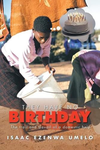 Cover image for They Have No Birthday: The trail and travail of a domestic help