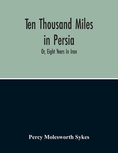 Cover image for Ten Thousand Miles In Persia: Or, Eight Years In Iran