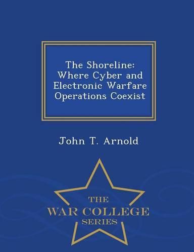 Cover image for The Shoreline: Where Cyber and Electronic Warfare Operations Coexist - War College Series