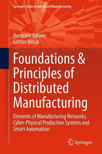 Cover image for Foundations & Principles of Distributed Manufacturing: Elements of Manufacturing Networks, Cyber-Physical Production Systems and Smart Automation