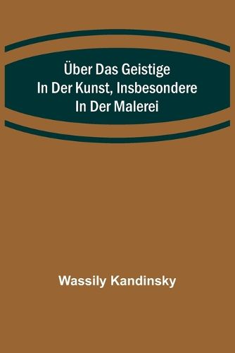 Cover image for UEber das Geistige in der Kunst, Insbesondere in der Malerei