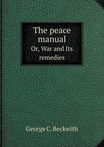 Cover image for The peace manual Or, War and Its remedies