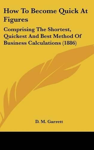 Cover image for How to Become Quick at Figures: Comprising the Shortest, Quickest and Best Method of Business Calculations (1886)