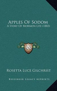 Cover image for Apples of Sodom: A Story of Mormon Life (1883)