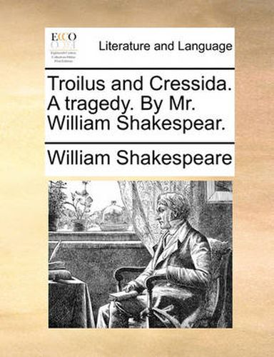 Cover image for Troilus and Cressida. a Tragedy. by Mr. William Shakespear.