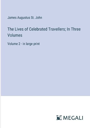 The Lives of Celebrated Travellers; In Three Volumes