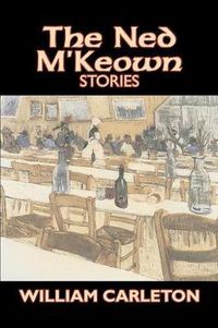 Cover image for The Ned M'Keown Stories by William Carleton, Fiction, Classics, Literary