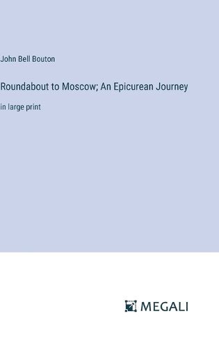 Roundabout to Moscow; An Epicurean Journey