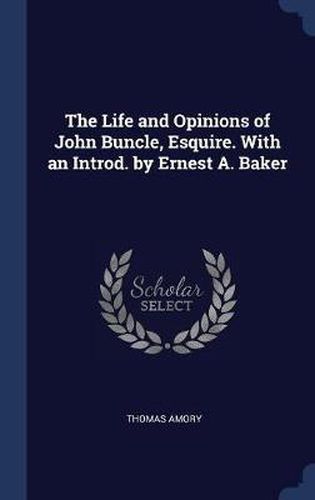 The Life and Opinions of John Buncle, Esquire. with an Introd. by Ernest A. Baker