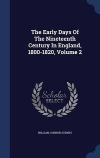 Cover image for The Early Days of the Nineteenth Century in England, 1800-1820; Volume 2