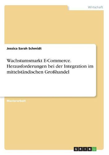 Cover image for Wachstumsmarkt E-Commerce. Herausforderungen Bei Der Integration Im Mittelstandischen Grohandel