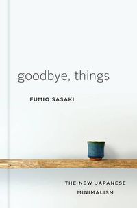 Cover image for Goodbye, Things: The New Japanese Minimalism