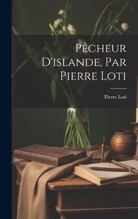 Cover image for Pecheur D'islande, Par Pierre Loti