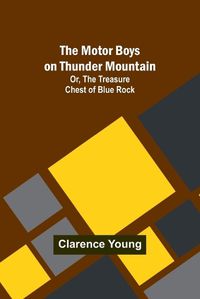 Cover image for The Motor Boys on Thunder Mountain; Or, The Treasure Chest of Blue Rock
