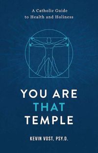 Cover image for You Are That Temple!: A Catholic Guide to Health and Holiness